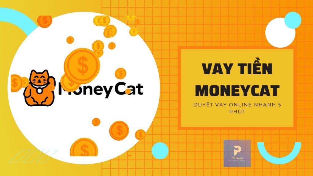 Moneycat hỗ trợ vay nhanh không chứng minh thu nhập với lãi suất hấp dẫn